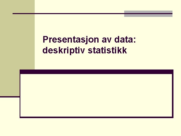 Presentasjon av data: deskriptiv statistikk 