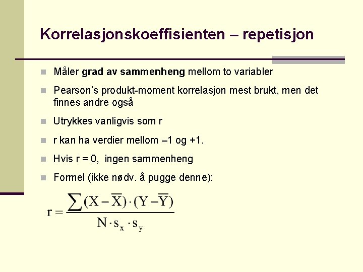 Korrelasjonskoeffisienten – repetisjon n Måler grad av sammenheng mellom to variabler n Pearson’s produkt-moment