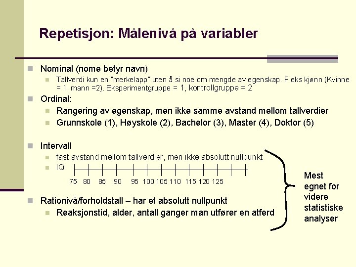 Repetisjon: Målenivå på variabler n Nominal (nome betyr navn) n Tallverdi kun en ”merkelapp”