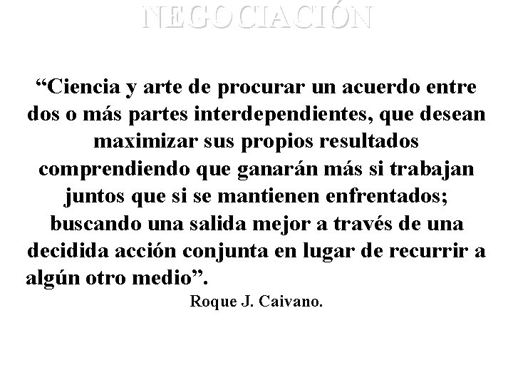 NEGOCIACIÓN “Ciencia y arte de procurar un acuerdo entre dos o más partes interdependientes,