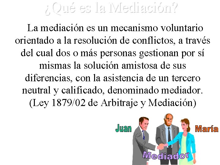 ¿Qué es la Mediación? La mediación es un mecanismo voluntario orientado a la resolución