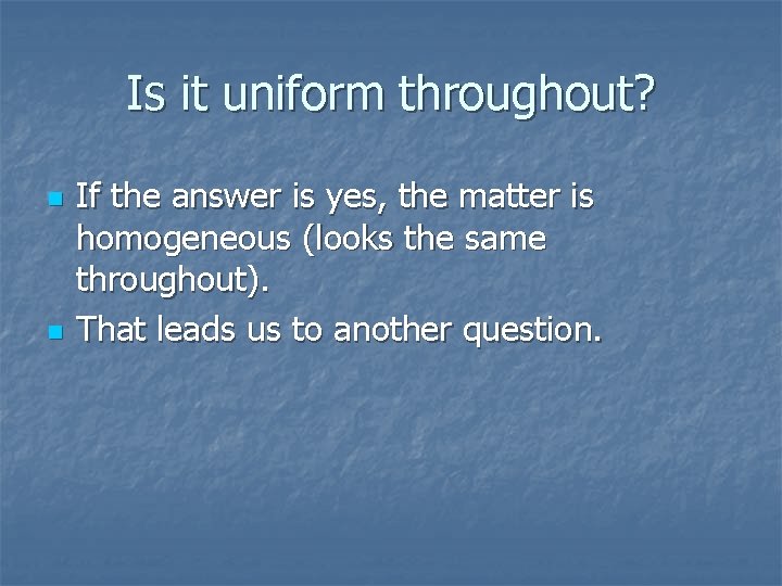 Is it uniform throughout? n n If the answer is yes, the matter is