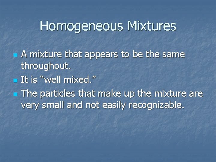 Homogeneous Mixtures n n n A mixture that appears to be the same throughout.