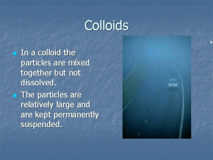 Colloids n n In a colloid the particles are mixed together but not dissolved.