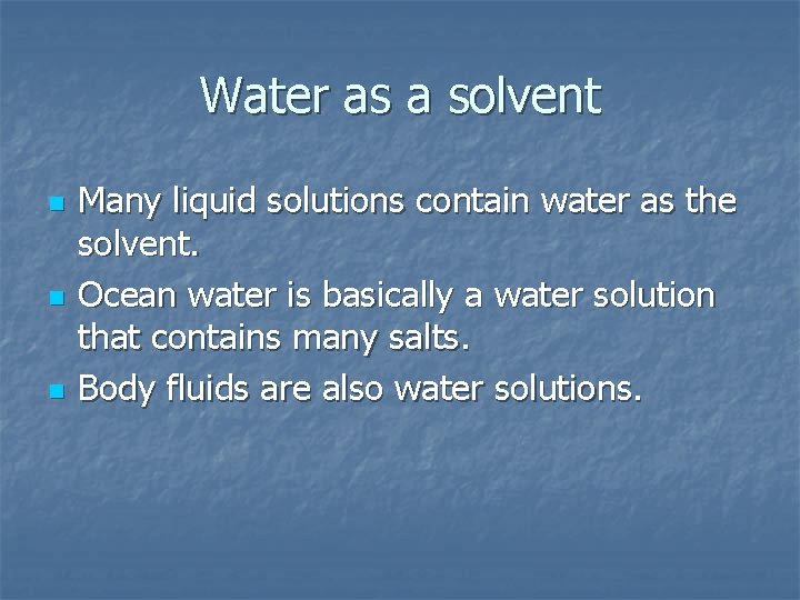 Water as a solvent n n n Many liquid solutions contain water as the