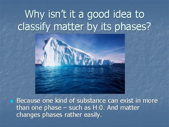 Why isn’t it a good idea to classify matter by its phases? n Because