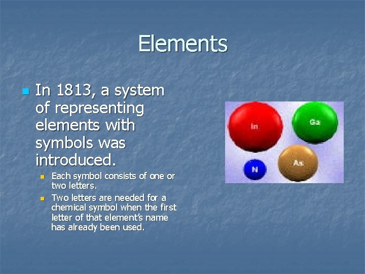 Elements n In 1813, a system of representing elements with symbols was introduced. n