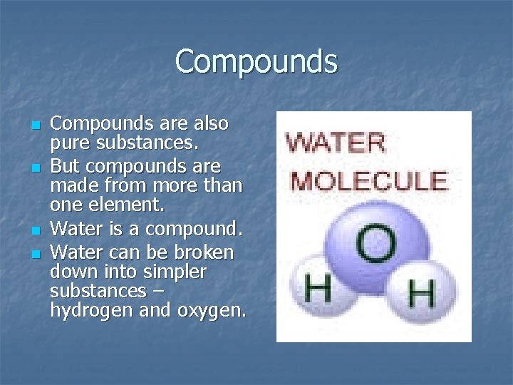 Compounds n n Compounds are also pure substances. But compounds are made from more