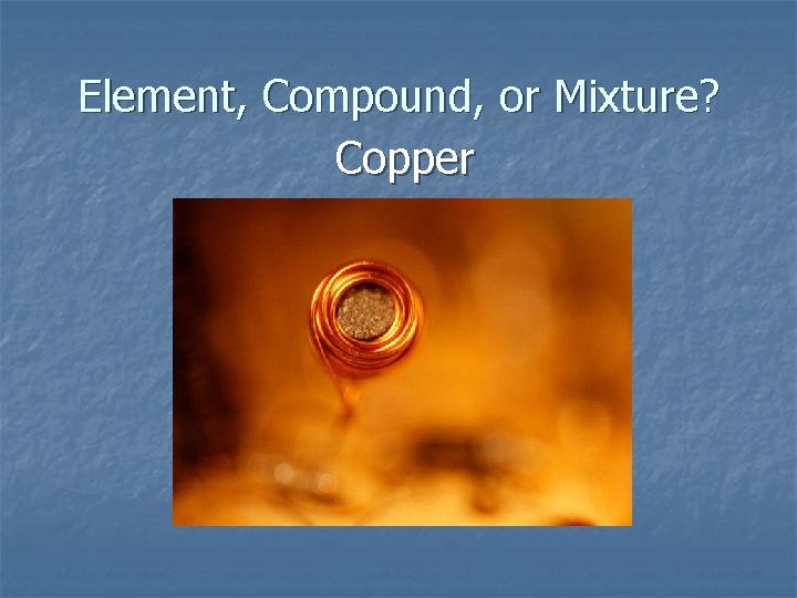 Element, Compound, or Mixture? Copper 