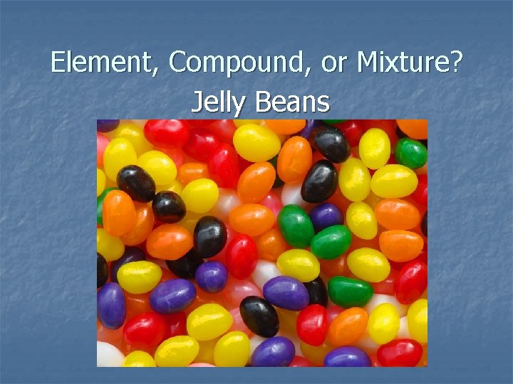 Element, Compound, or Mixture? Jelly Beans 