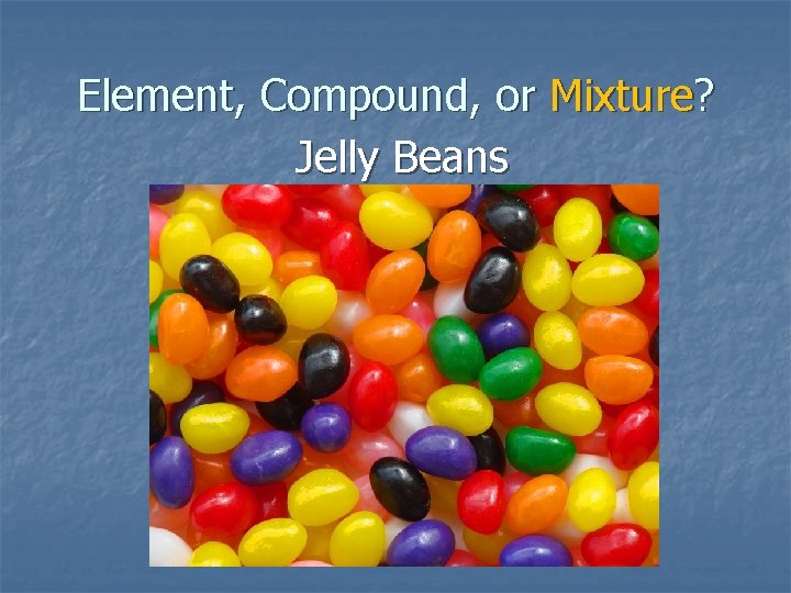 Element, Compound, or Mixture? Jelly Beans 