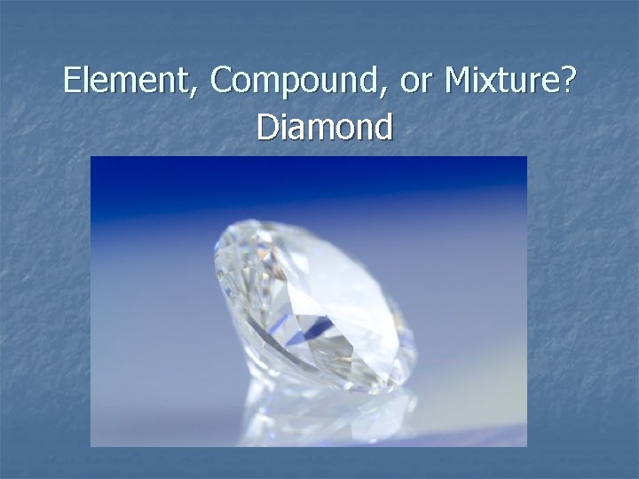 Element, Compound, or Mixture? Diamond 