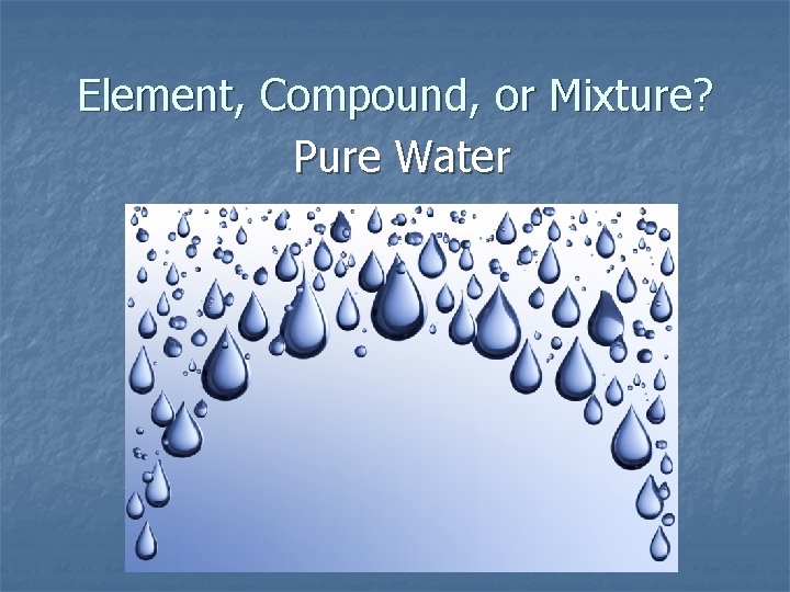 Element, Compound, or Mixture? Pure Water 