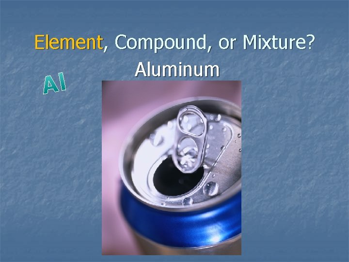 Element, Compound, or Mixture? Aluminum 