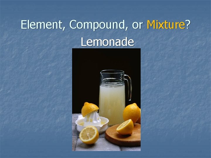 Element, Compound, or Mixture? Lemonade 
