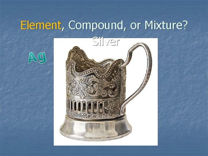 Element, Compound, or Mixture? Silver 