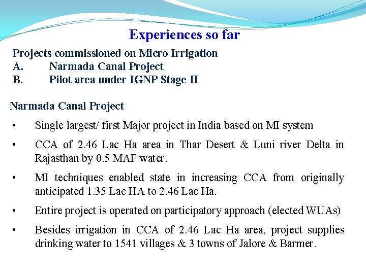 Experiences so far Projects commissioned on Micro Irrigation A. Narmada Canal Project B. Pilot