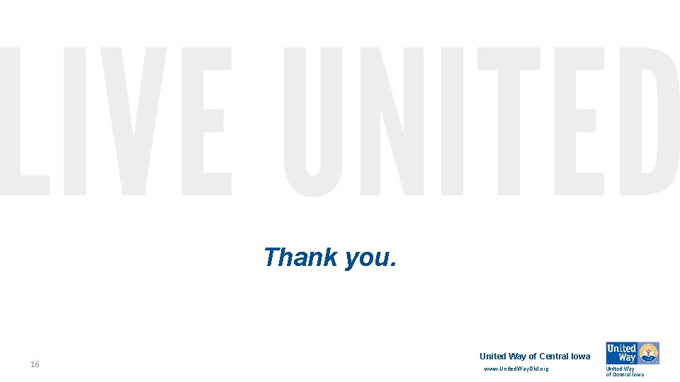 Thank you. 16 United Way of Central Iowa www. United. Way. DM. org 