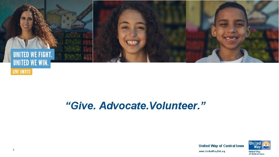 “Give. Advocate. Volunteer. ” 4 United Way of Central Iowa www. United. Way. DM.