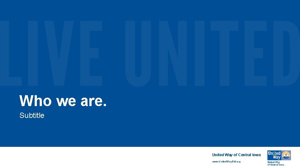 Who we are. Subtitle United Way of Central Iowa www. United. Way. DM. org