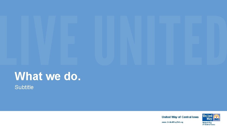 What we do. Subtitle United Way of Central Iowa www. United. Way. DM. org