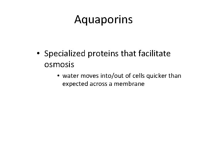 Aquaporins • Specialized proteins that facilitate osmosis • water moves into/out of cells quicker