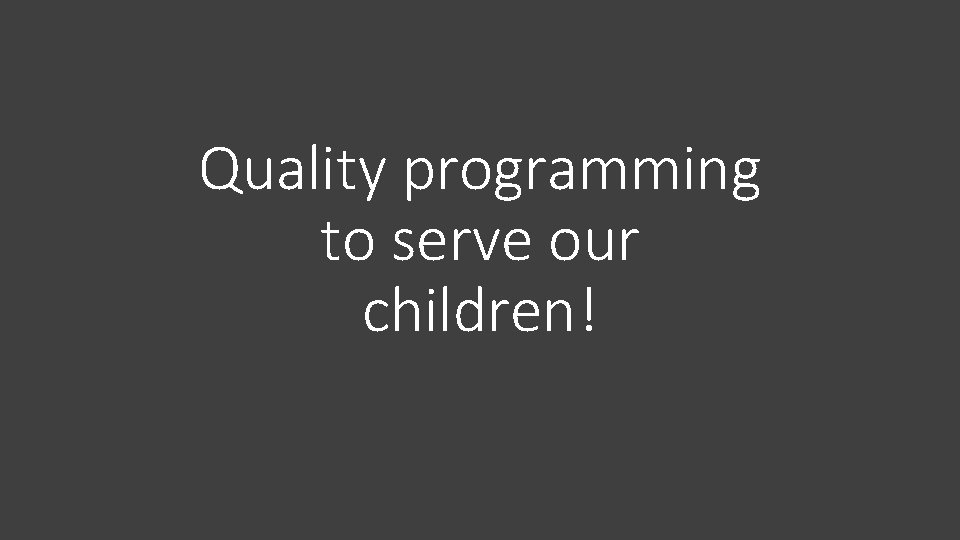 Quality programming to serve our children! 