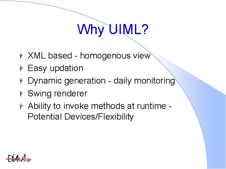 Why UIML? XML based - homogenous view Easy updation Dynamic generation - daily monitoring