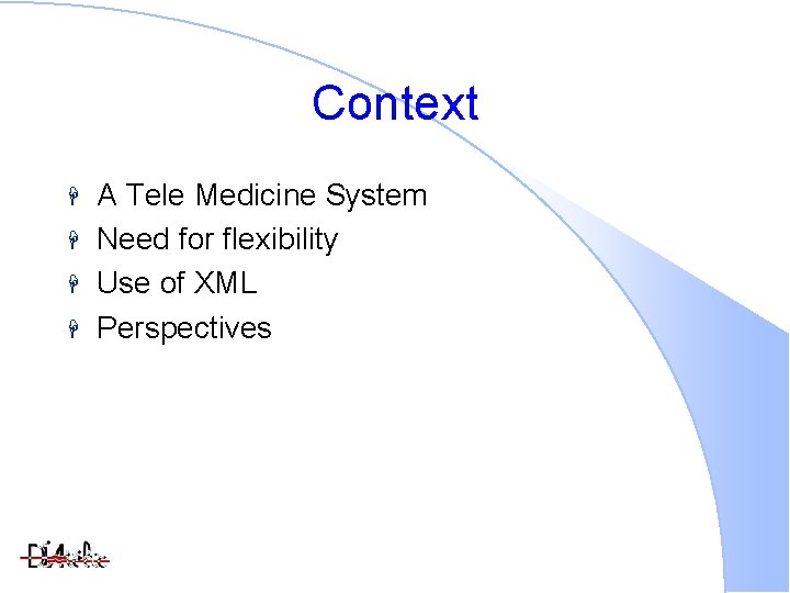 Context A Tele Medicine System Need for flexibility Use of XML Perspectives 