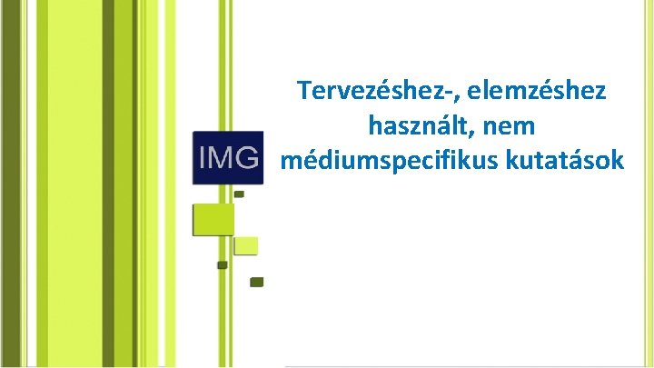 Tervezéshez-, elemzéshez használt, nem médiumspecifikus kutatások 