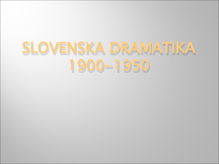 SLOVENSKA DRAMATIKA 1900 -1950 