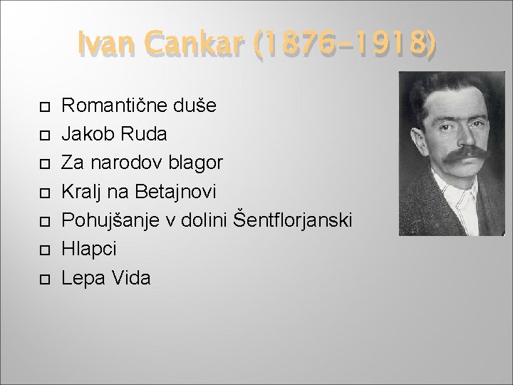Ivan Cankar (1876 -1918) Romantične duše Jakob Ruda Za narodov blagor Kralj na Betajnovi