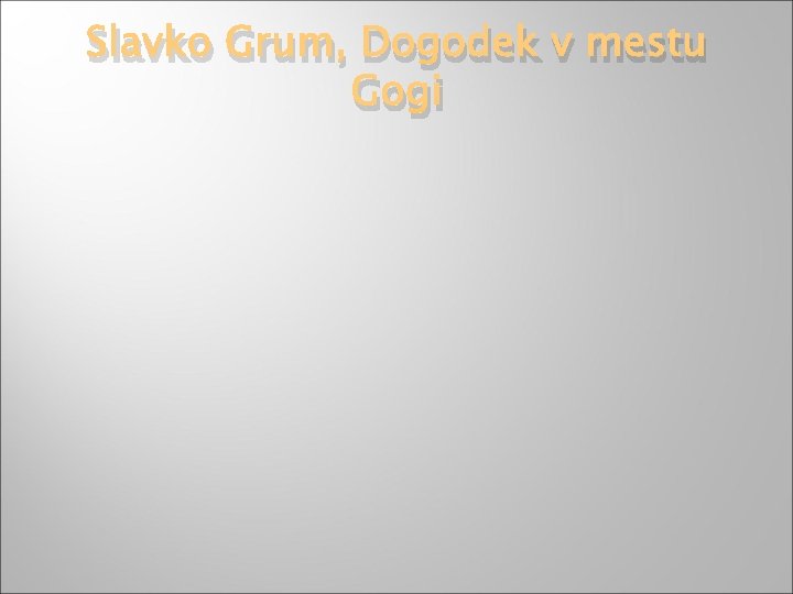 Slavko Grum, Dogodek v mestu Gogi 