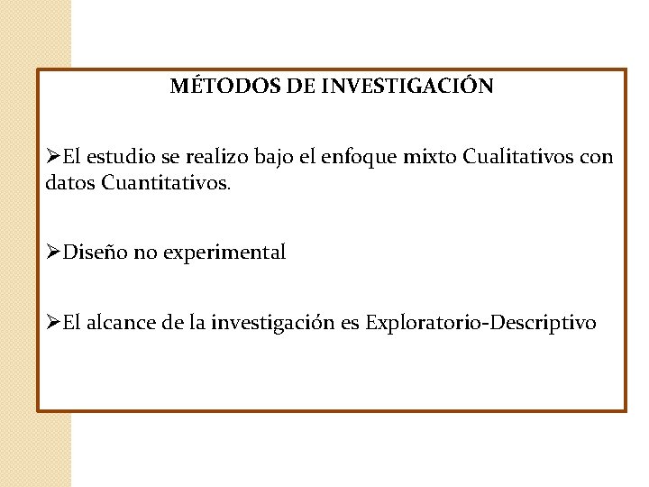 MÉTODOS DE INVESTIGACIÓN ØEl estudio se realizo bajo el enfoque mixto Cualitativos con datos MÉTODOS DE INVESTIGACIÓN ØEl estudio se realizo bajo el enfoque mixto Cualitativos con datos