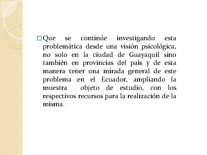 � Que se continúe investigando esta problemática desde una visión psicológica, no solo en