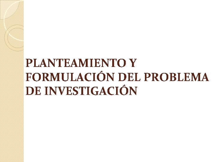 PLANTEAMIENTO Y FORMULACIÓN DEL PROBLEMA DE INVESTIGACIÓN 