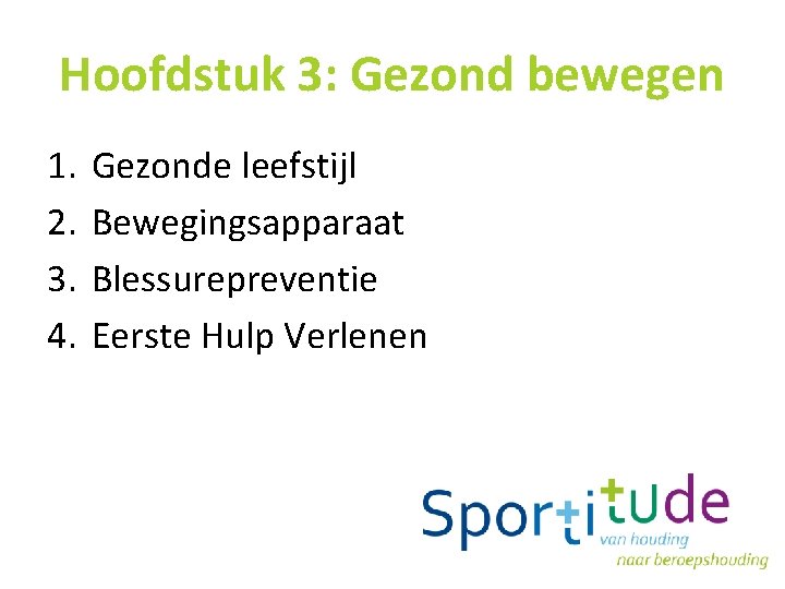 Hoofdstuk 3: Gezond bewegen 1. 2. 3. 4. Gezonde leefstijl Bewegingsapparaat Blessurepreventie Eerste Hulp