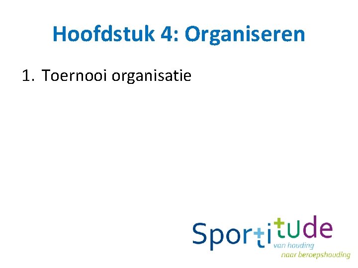 Hoofdstuk 4: Organiseren 1. Toernooi organisatie 