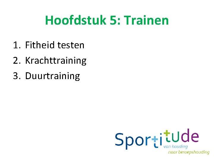 Hoofdstuk 5: Trainen 1. Fitheid testen 2. Krachttraining 3. Duurtraining 