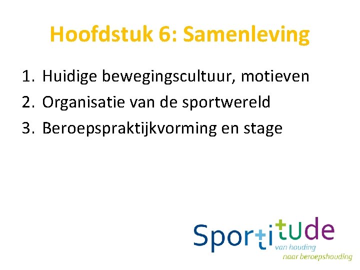 Hoofdstuk 6: Samenleving 1. Huidige bewegingscultuur, motieven 2. Organisatie van de sportwereld 3. Beroepspraktijkvorming