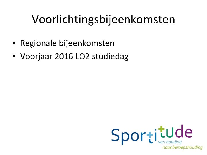 Voorlichtingsbijeenkomsten • Regionale bijeenkomsten • Voorjaar 2016 LO 2 studiedag 