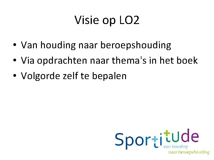 Visie op LO 2 • Van houding naar beroepshouding • Via opdrachten naar thema's