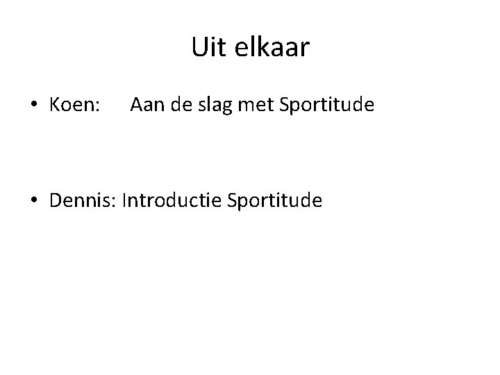 Uit elkaar • Koen: Aan de slag met Sportitude • Dennis: Introductie Sportitude 