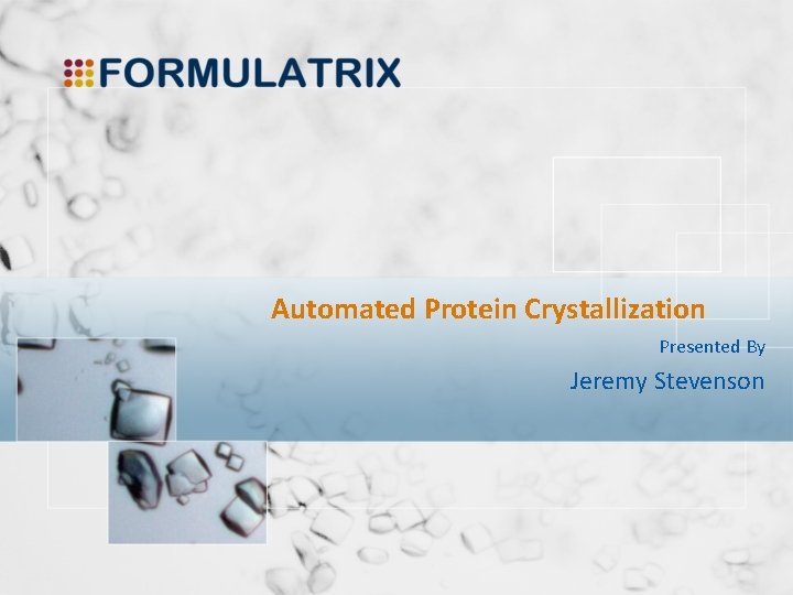 Automated Protein Crystallization Presented By Jeremy Stevenson 