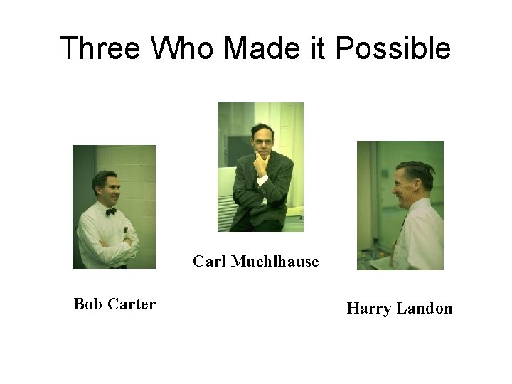 Three Who Made it Possible Carl Muehlhause Bob Carter Harry Landon 