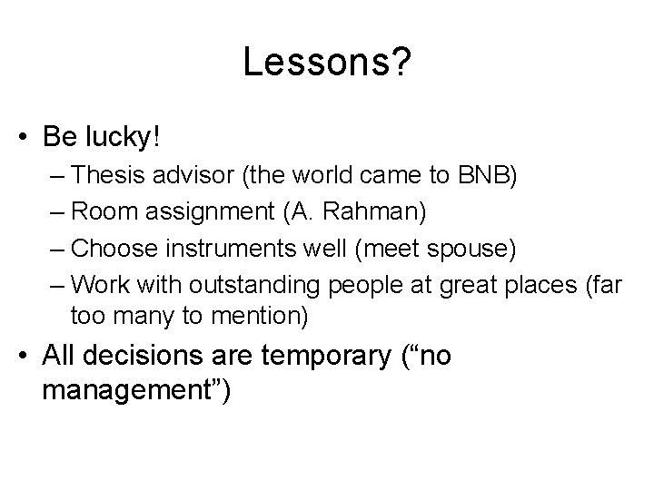 Lessons? • Be lucky! – Thesis advisor (the world came to BNB) – Room