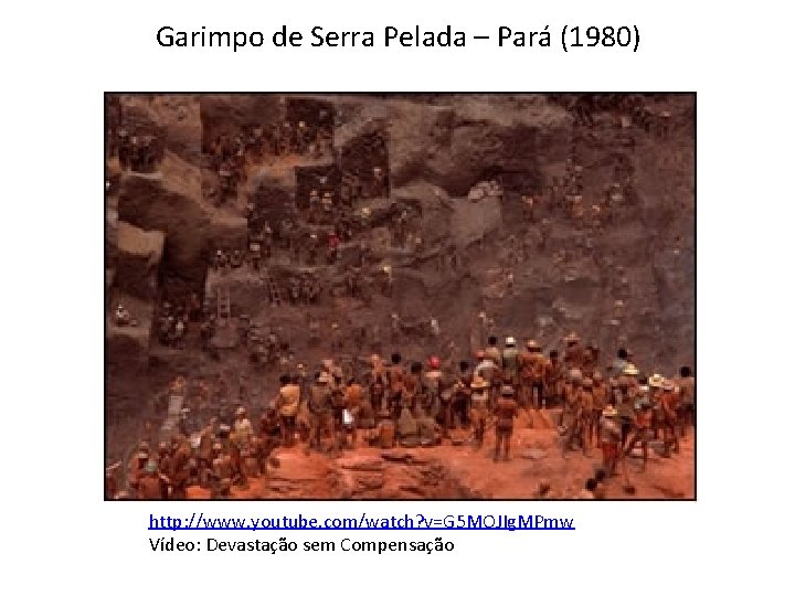 Garimpo de Serra Pelada – Pará (1980) http: //www. youtube. com/watch? v=G 5 MOJIg.