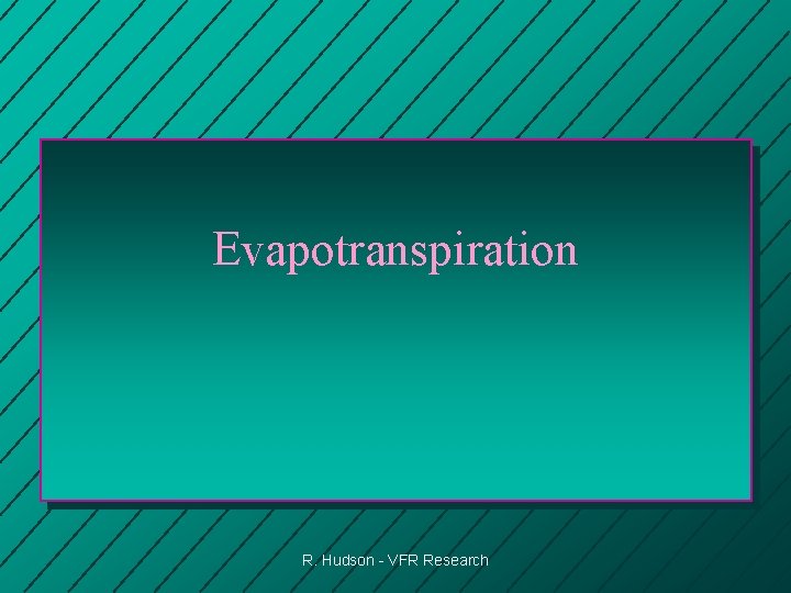 Evapotranspiration R. Hudson - VFR Research 