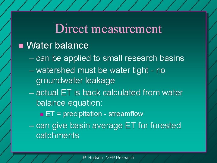 Direct measurement n Water balance – can be applied to small research basins –