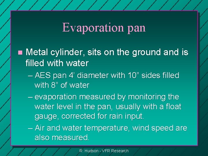 Evaporation pan n Metal cylinder, sits on the ground and is filled with water